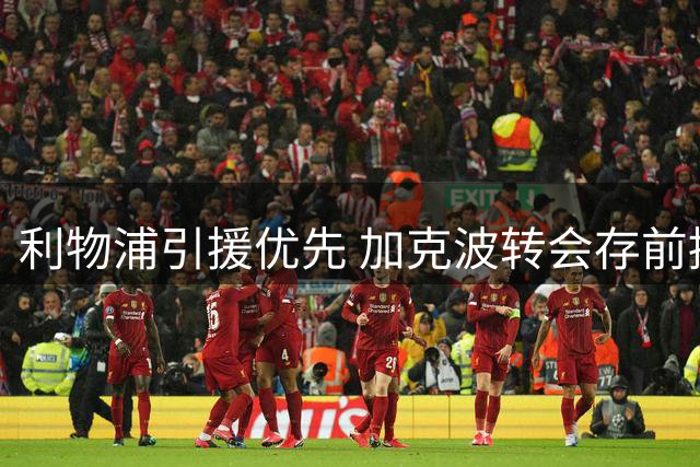 利物浦引援优先 加克波转会存前提条件